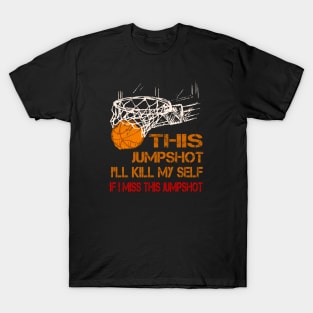 If I Miss This JumpShot I'll Kill My Self T-Shirt